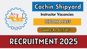 Cochin Shipyard Instructor Recruitment 2025 - Apply Online for 03 Posts