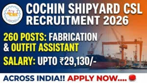 Cochin Shipyard CSL Workmen Recruitment 2026 – Apply Online for 260 Fabrication Assistant, Outfit Assistant Posts